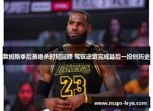 詹姆斯季后赛绝杀时刻回顾 驾驭逆境完成最后一投创历史