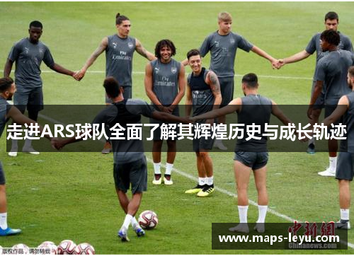 走进ARS球队全面了解其辉煌历史与成长轨迹