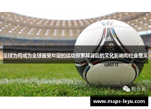 足球为何成为全球最受欢迎的运动探索其背后的文化影响和社会意义