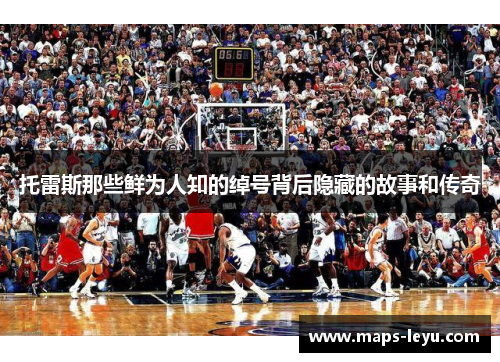 托雷斯那些鲜为人知的绰号背后隐藏的故事和传奇