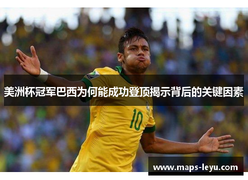 美洲杯冠军巴西为何能成功登顶揭示背后的关键因素