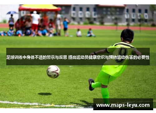足球训练中身体不适的警示与反思 提高运动员健康意识与预防运动伤害的必要性
