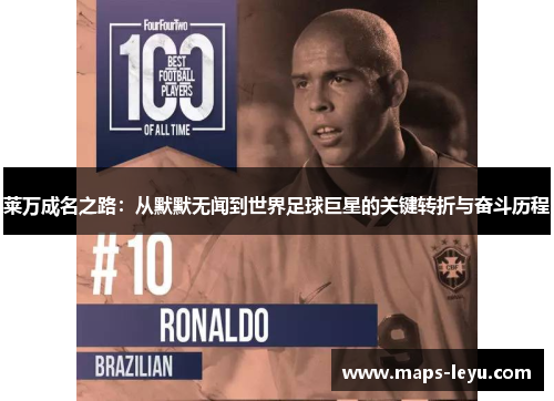 莱万成名之路：从默默无闻到世界足球巨星的关键转折与奋斗历程