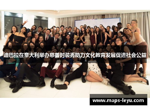 迪巴拉在意大利举办慈善时装秀助力文化教育发展促进社会公益