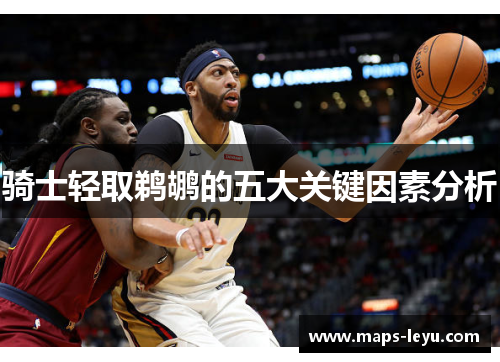 骑士轻取鹈鹕的五大关键因素分析