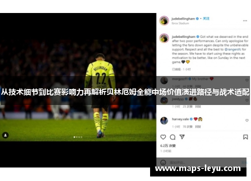 从技术细节到比赛影响力再解析贝林厄姆全能中场价值演进路径与战术适配