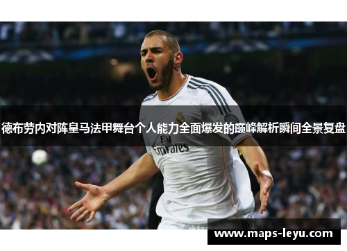 德布劳内对阵皇马法甲舞台个人能力全面爆发的巅峰解析瞬间全景复盘