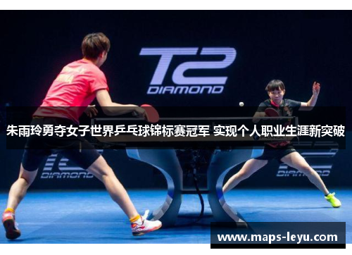 朱雨玲勇夺女子世界乒乓球锦标赛冠军 实现个人职业生涯新突破