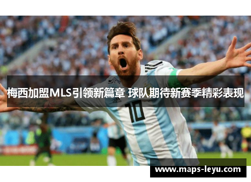 梅西加盟MLS引领新篇章 球队期待新赛季精彩表现